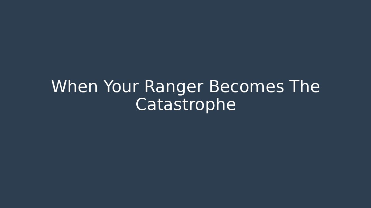 When Your Ranger Becomes The Catastrophe - Create More Assets