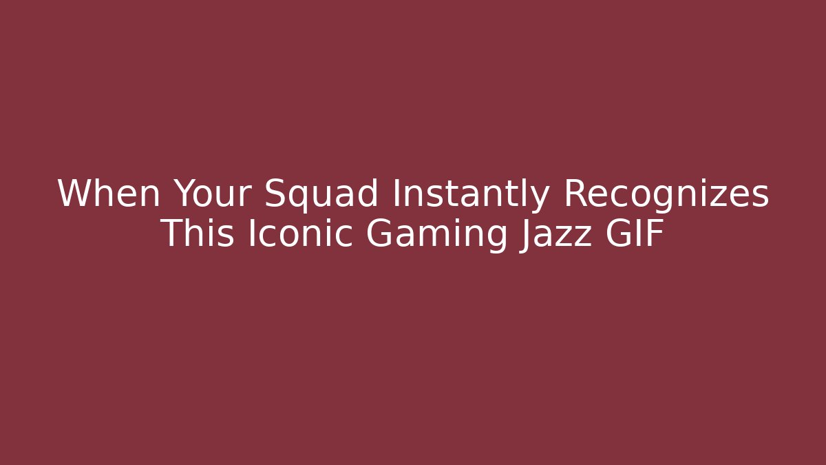 When Your Squad Instantly Recognizes This Iconic Gaming Jazz GIF