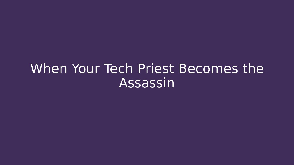 When Your Tech Priest Becomes the Assassin