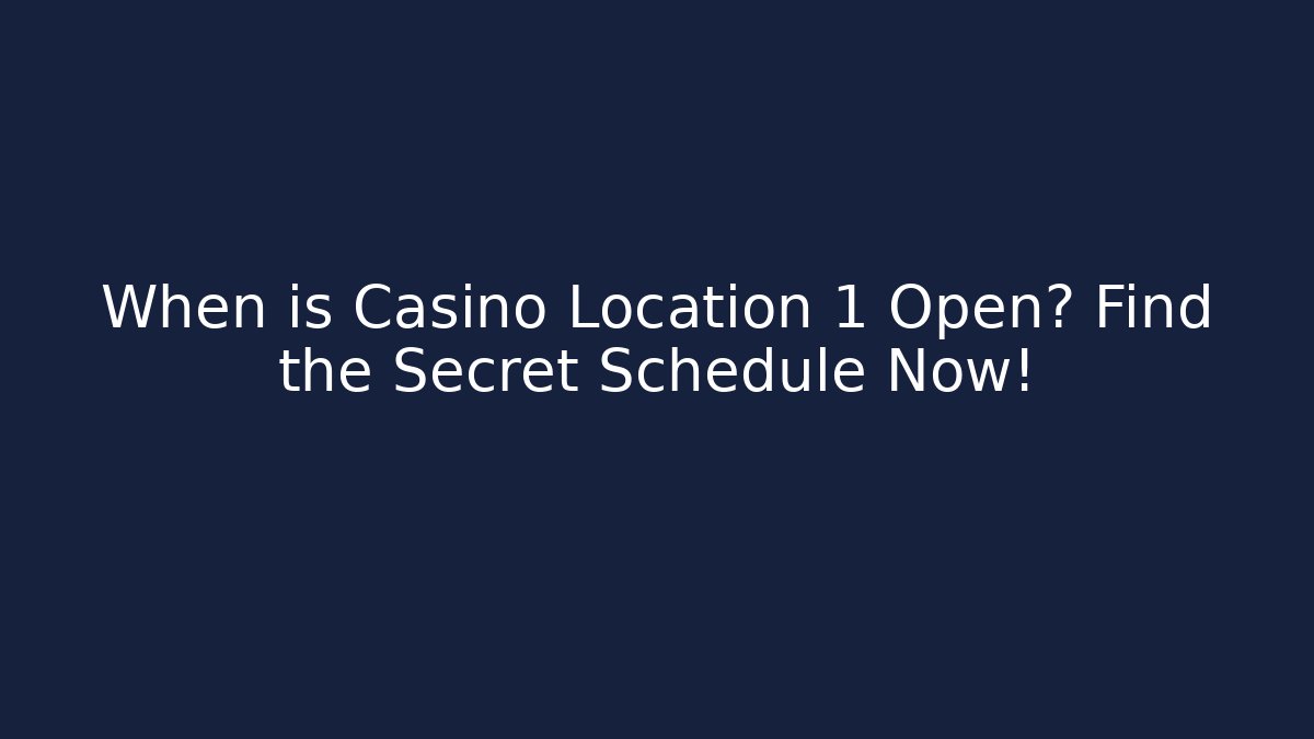 When is Casino Location 1 Open? Find the Secret Schedule Now!