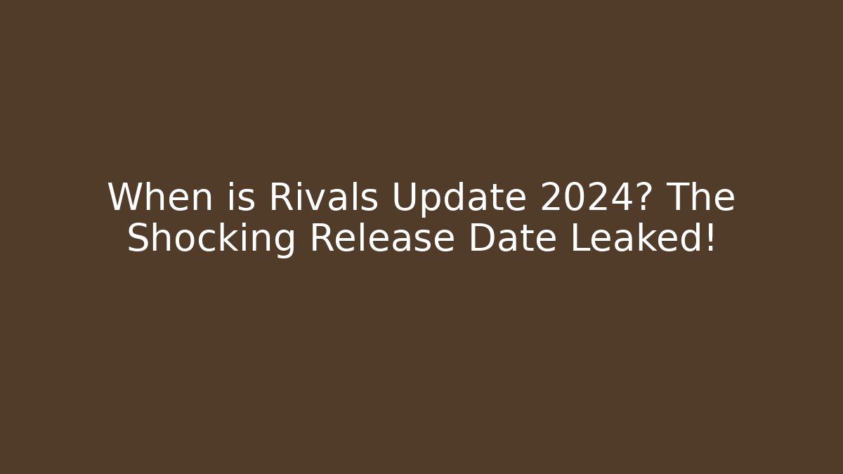 When is Rivals Update 2024? The Shocking Release Date Leaked!