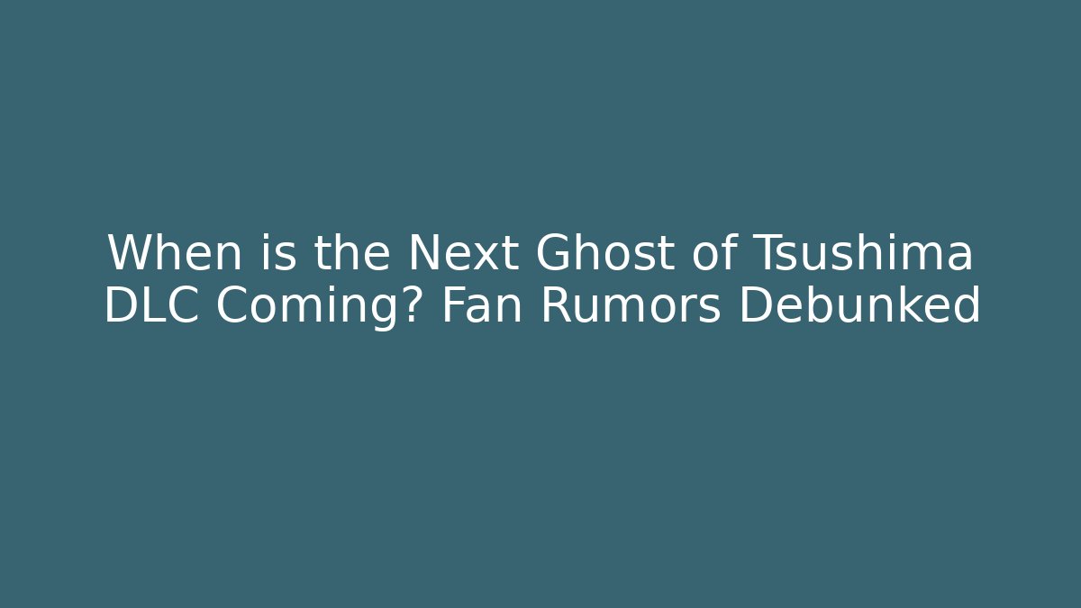 When is the Next Ghost of Tsushima DLC Coming? Fan Rumors Debunked