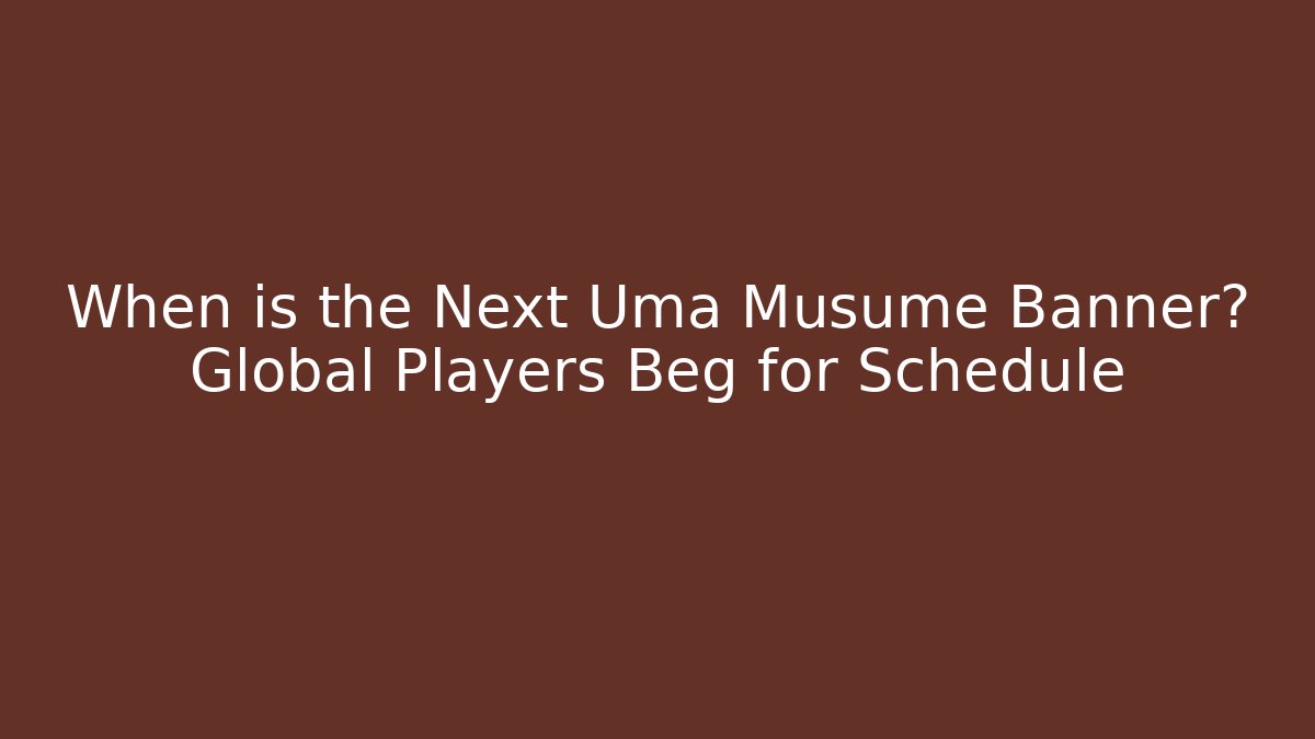 When is the Next Uma Musume Banner? Global Players Beg for Schedule