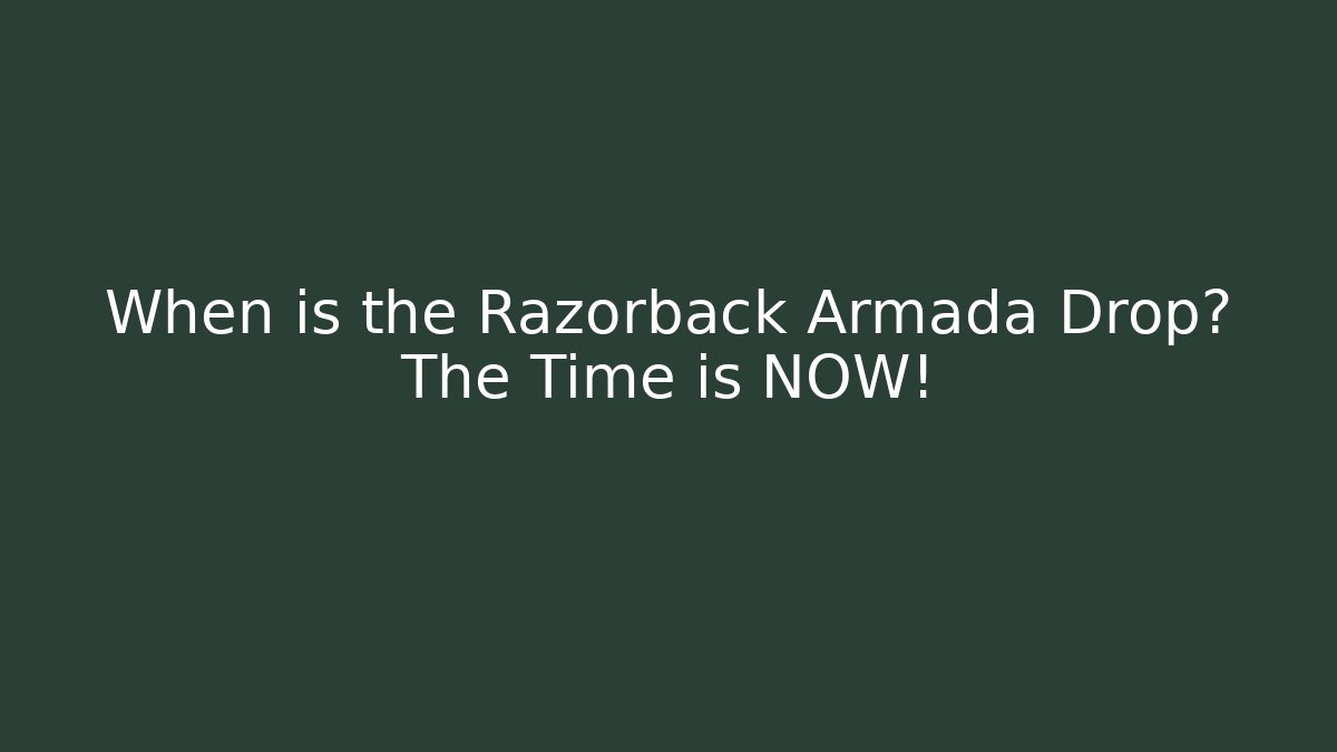 When is the Razorback Armada Drop? The Time is NOW! - Create More Assets