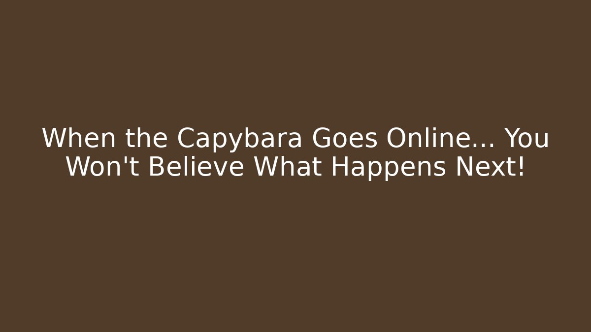 When the Capybara Goes Online… You Won’t Believe What Happens Next!