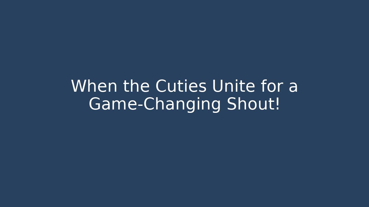 When the Cuties Unite for a Game-Changing Shout! - Create More Assets
