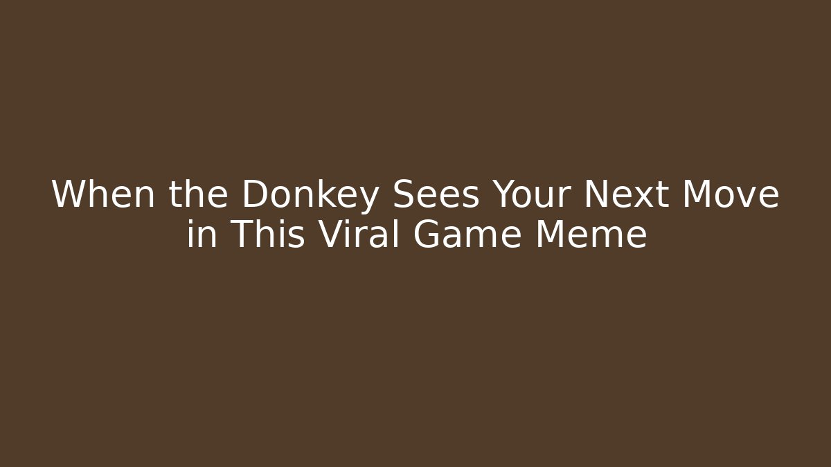 When the Donkey Sees Your Next Move in This Viral Game Meme