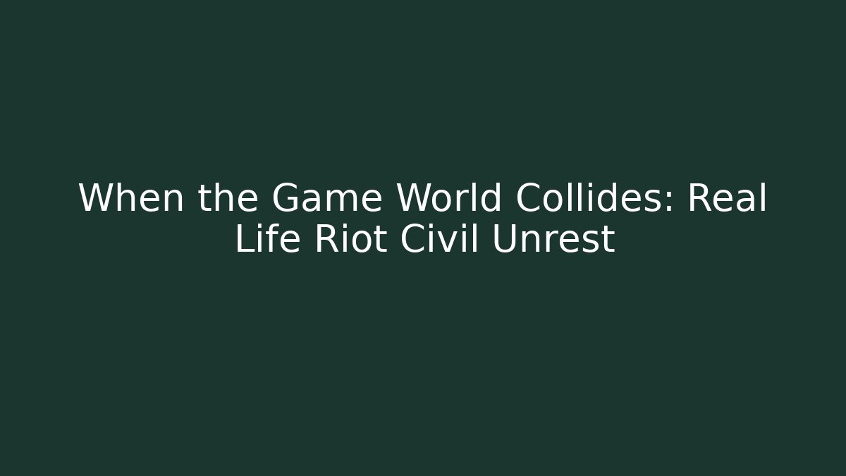 When the Game World Collides: Real Life Riot Civil Unrest