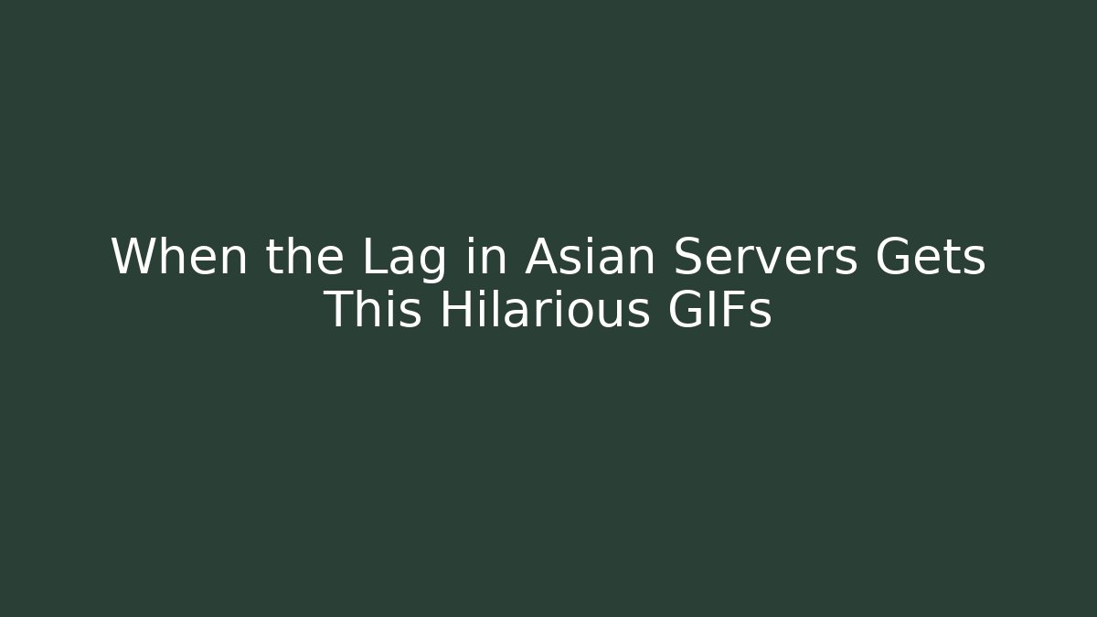When the Lag in Asian Servers Gets This Hilarious GIFs