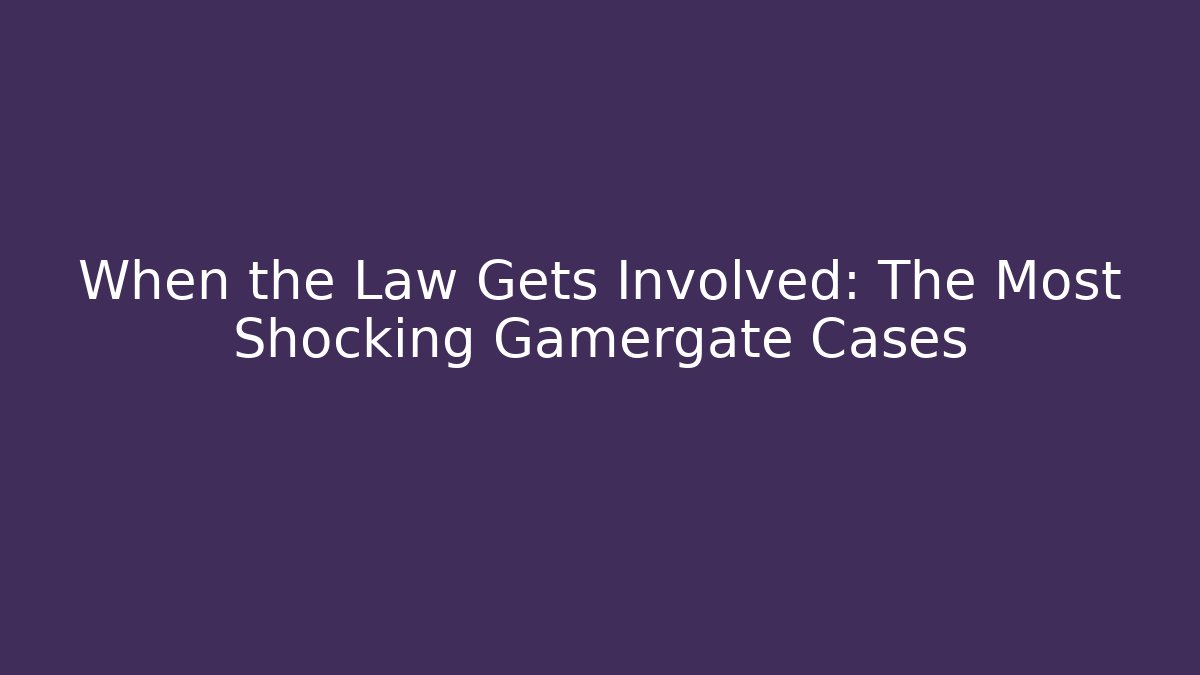 When the Law Gets Involved: The Most Shocking Gamergate Cases