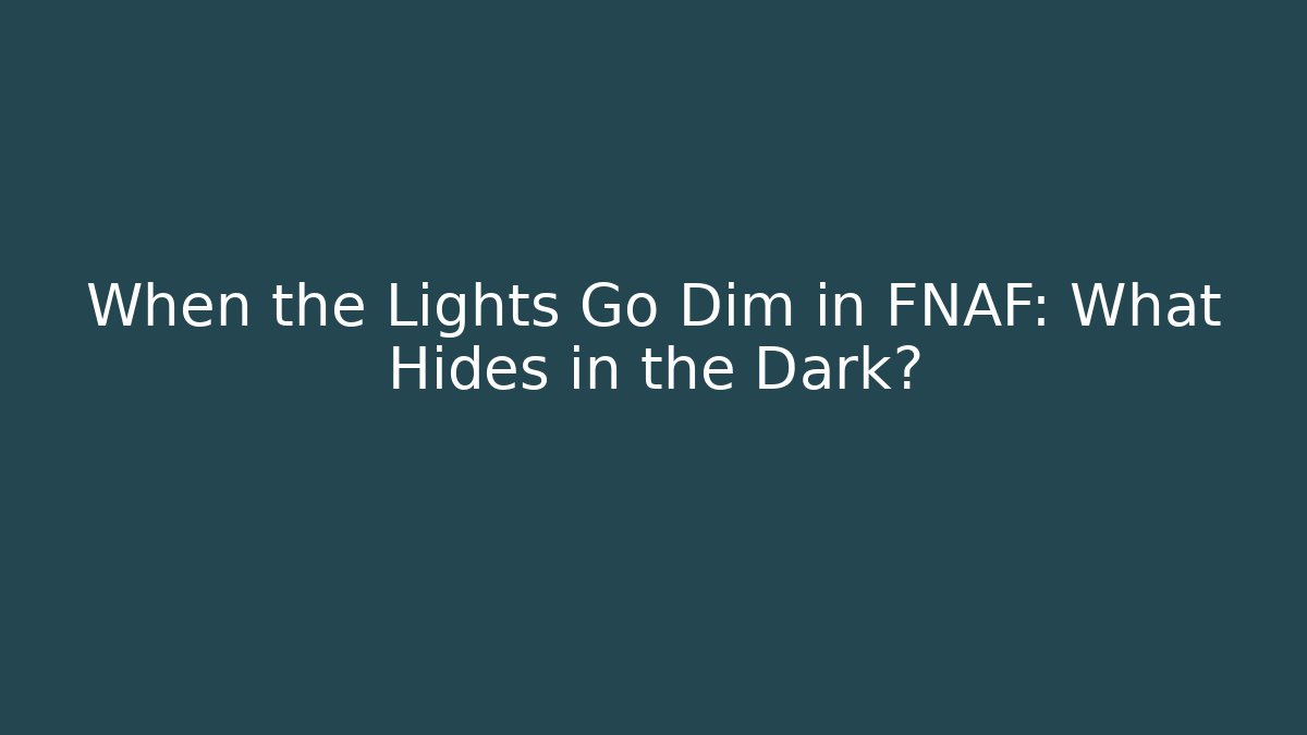 When the Lights Go Dim in FNAF: What Hides in the Dark?