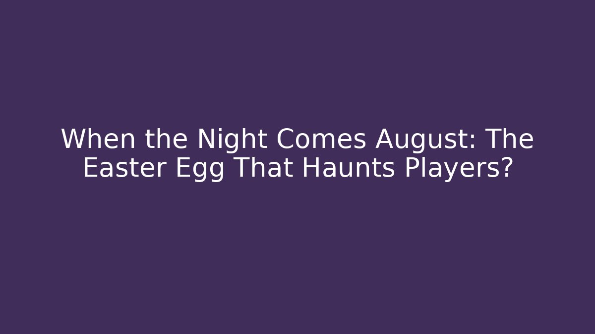 When the Night Comes August: The Easter Egg That Haunts Players? - Create More Assets