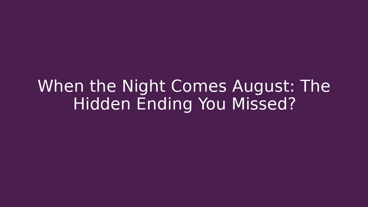 When the Night Comes August: The Hidden Ending You Missed?