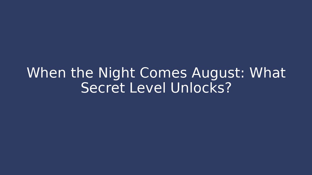 When the Night Comes August: What Secret Level Unlocks?