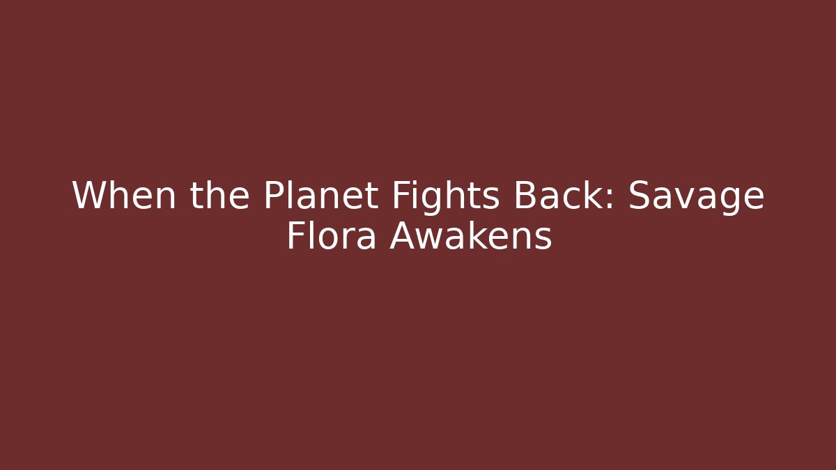 When the Planet Fights Back: Savage Flora Awakens - Create More Assets