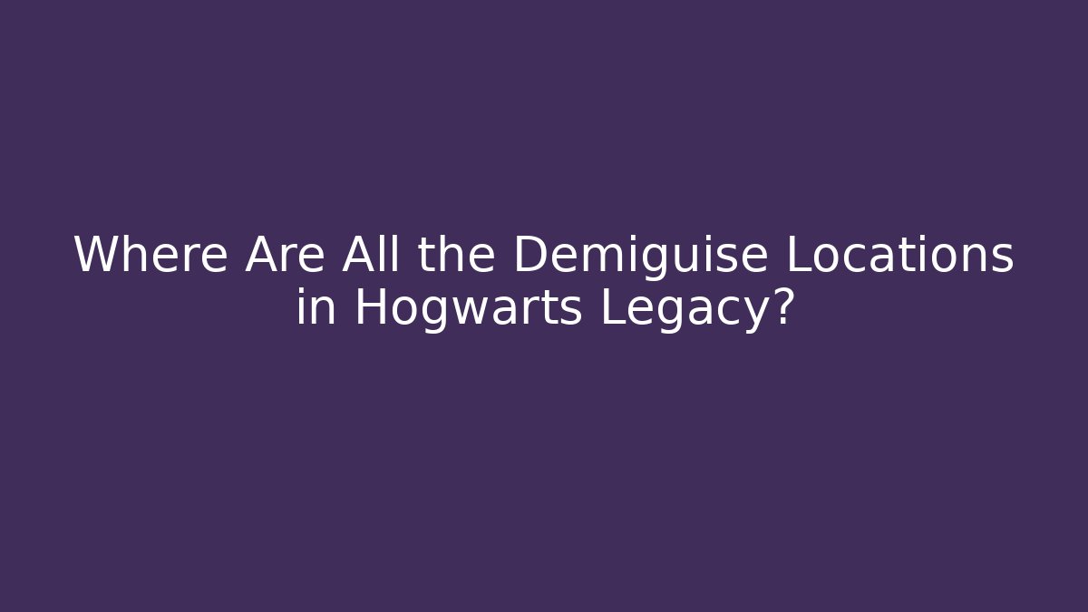 Where Are All the Demiguise Locations in Hogwarts Legacy?