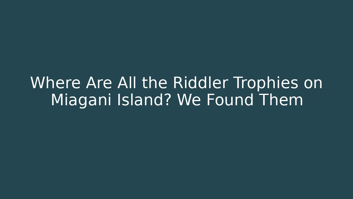 Where Are All the Riddler Trophies on Miagani Island? We Found Them