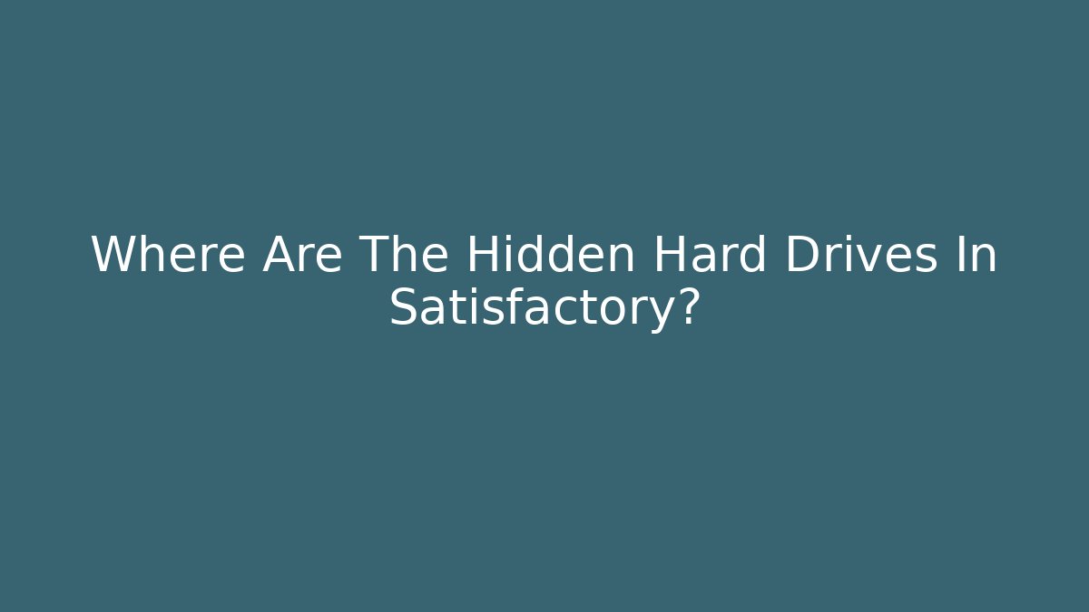 Where Are The Hidden Hard Drives In Satisfactory? - Create More Assets