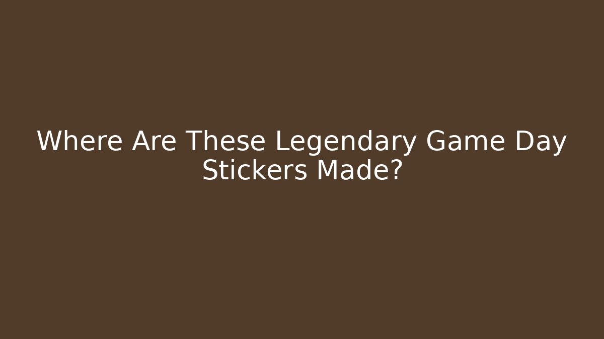 Where Are These Legendary Game Day Stickers Made?