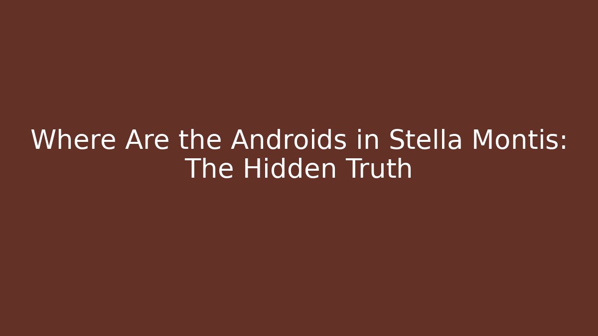 Where Are the Androids in Stella Montis: The Hidden Truth