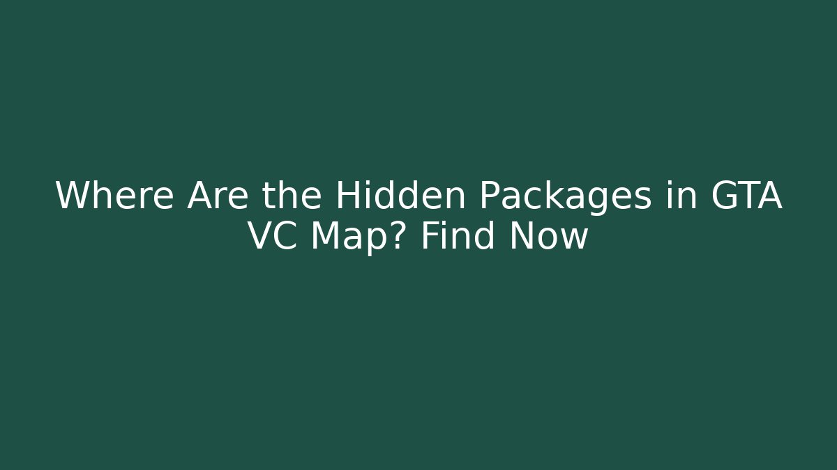 Where Are the Hidden Packages in GTA VC Map? Find Now