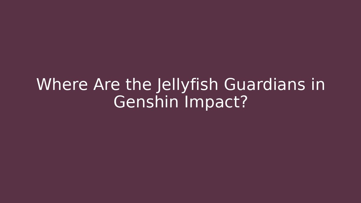 Where Are the Jellyfish Guardians in Genshin Impact?
