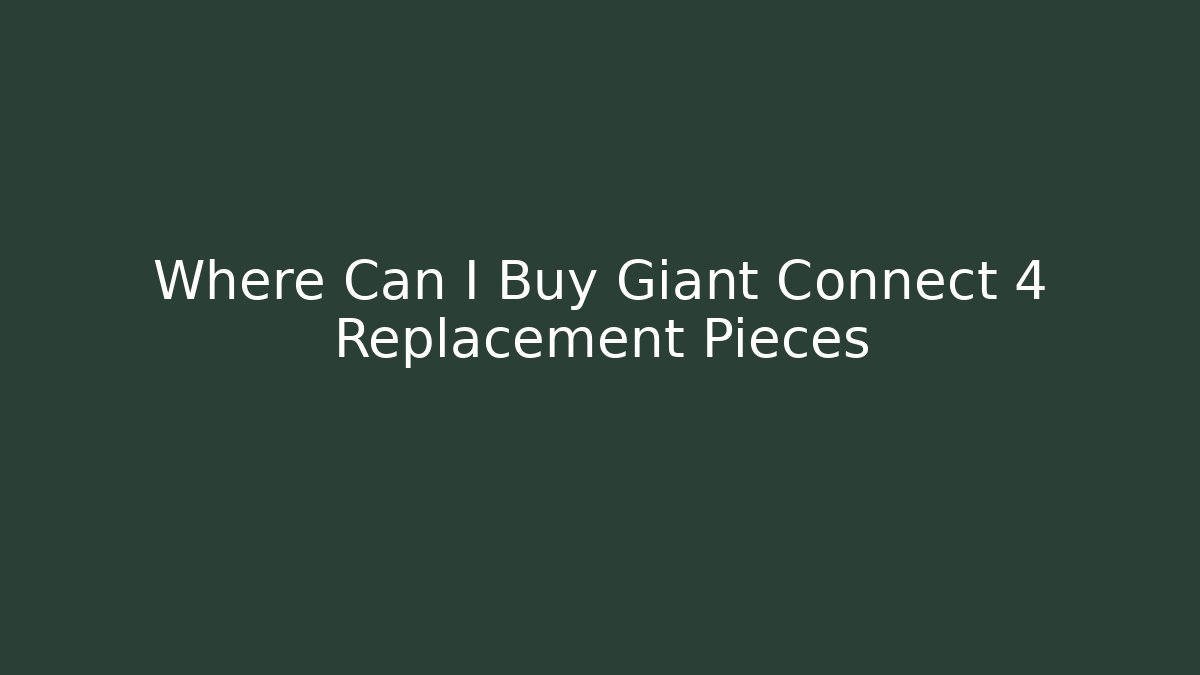 Where Can I Buy Giant Connect 4 Replacement Pieces