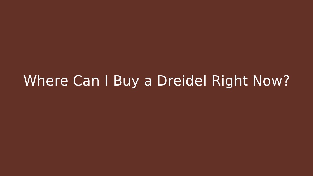 Where Can I Buy a Dreidel Right Now?