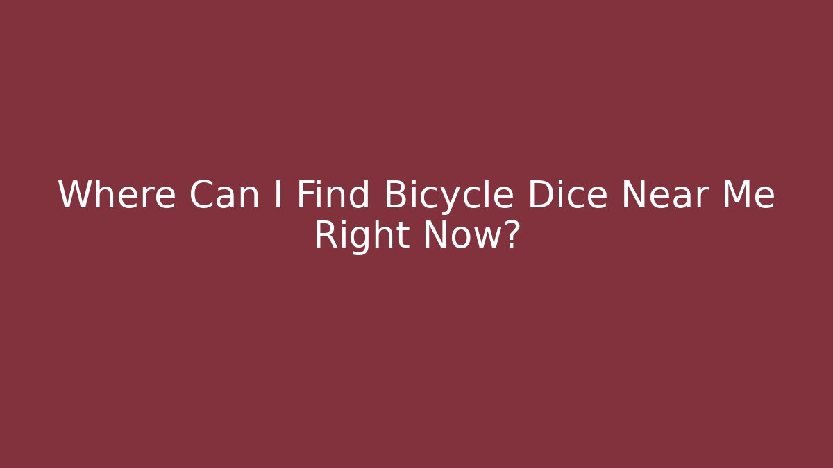 Where Can I Find Bicycle Dice Near Me Right Now?