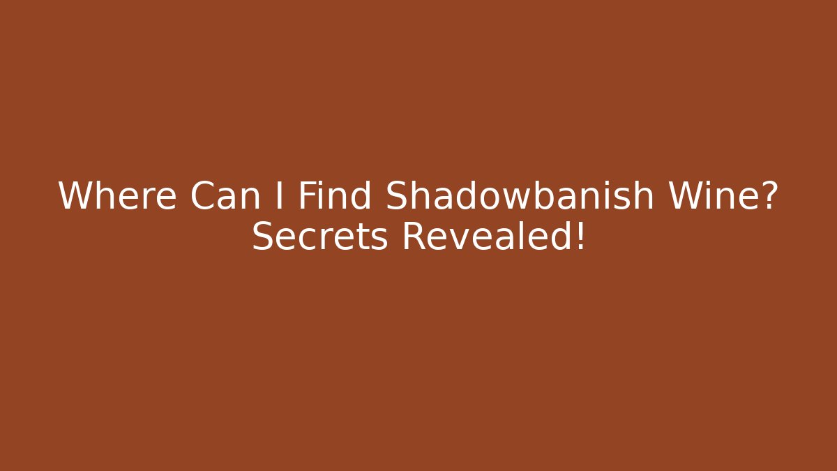 Where Can I Find Shadowbanish Wine? Secrets Revealed!
