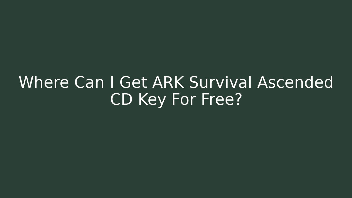 Where Can I Get ARK Survival Ascended CD Key For Free?