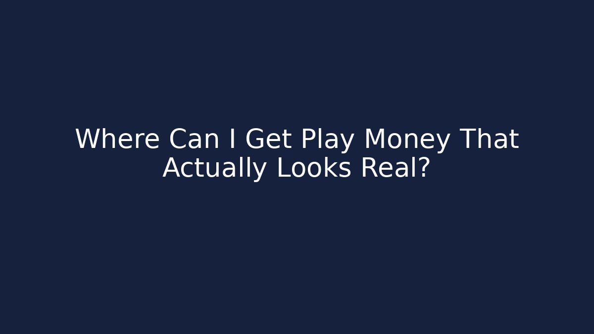 Where Can I Get Play Money That Actually Looks Real?