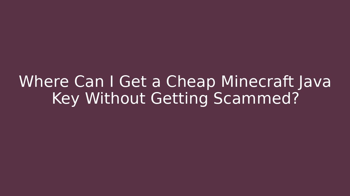 Where Can I Get a Cheap Minecraft Java Key Without Getting Scammed?