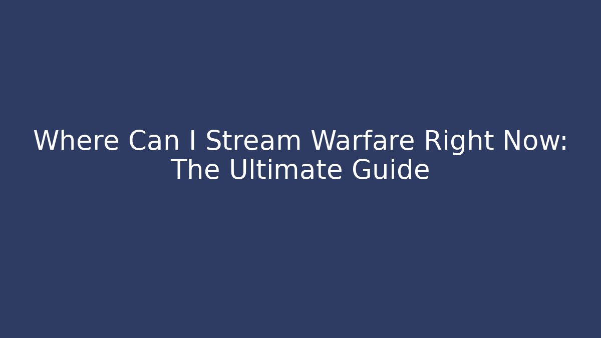 Where Can I Stream Warfare Right Now: The Ultimate Guide