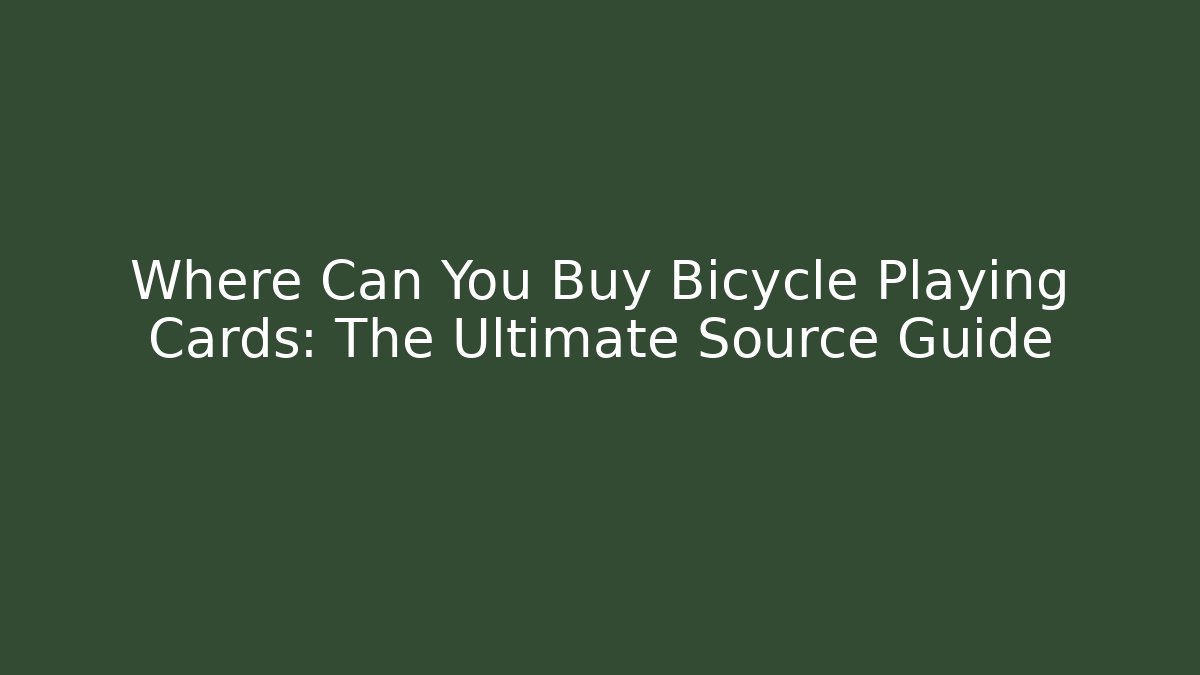 Where Can You Buy Bicycle Playing Cards: The Ultimate Source Guide