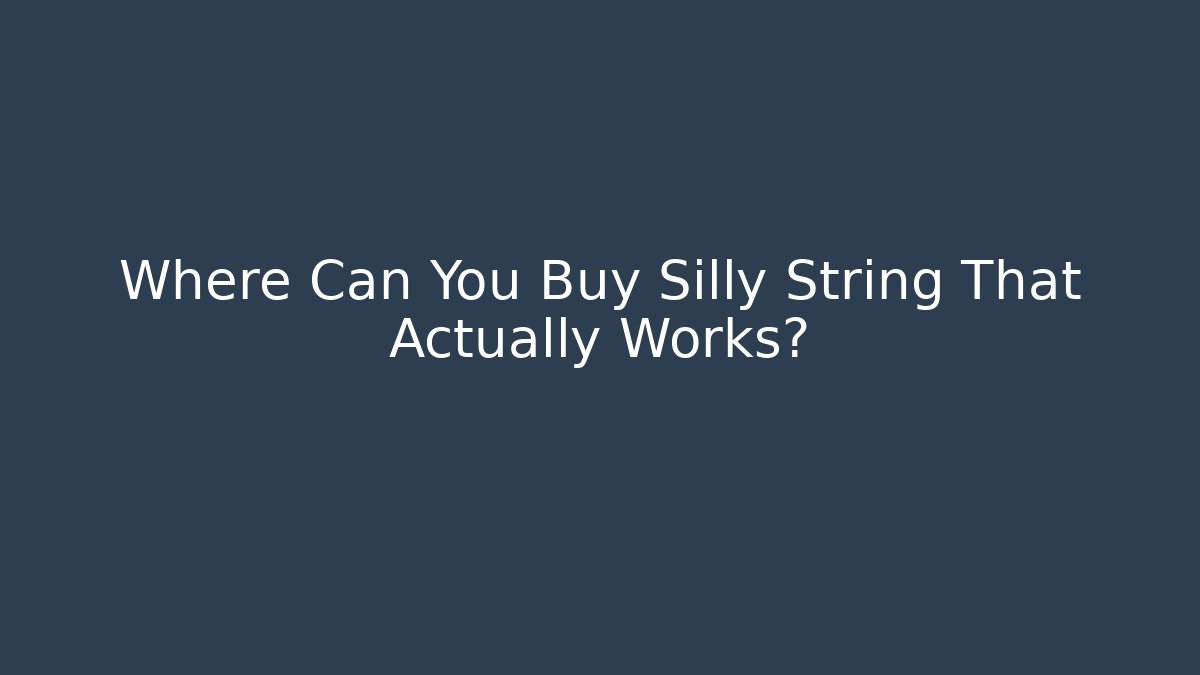 Where Can You Buy Silly String That Actually Works?
