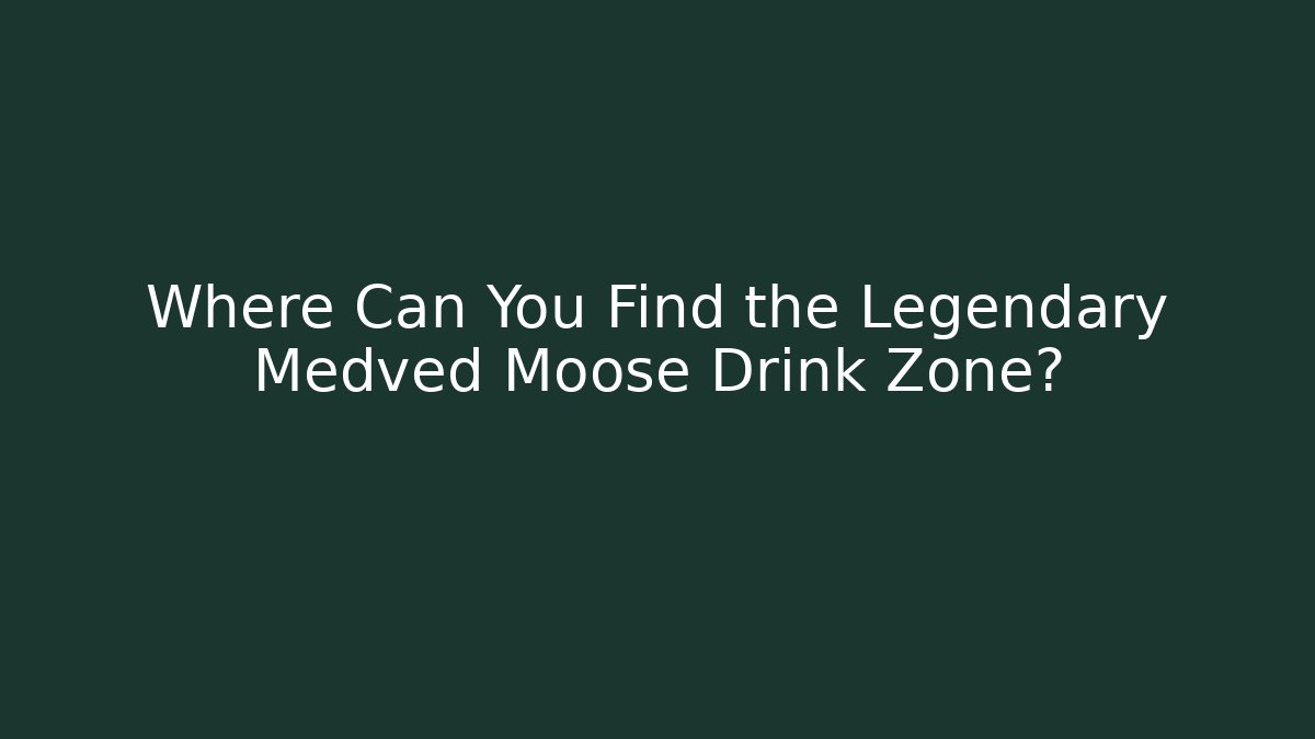 Where Can You Find the Legendary Medved Moose Drink Zone?