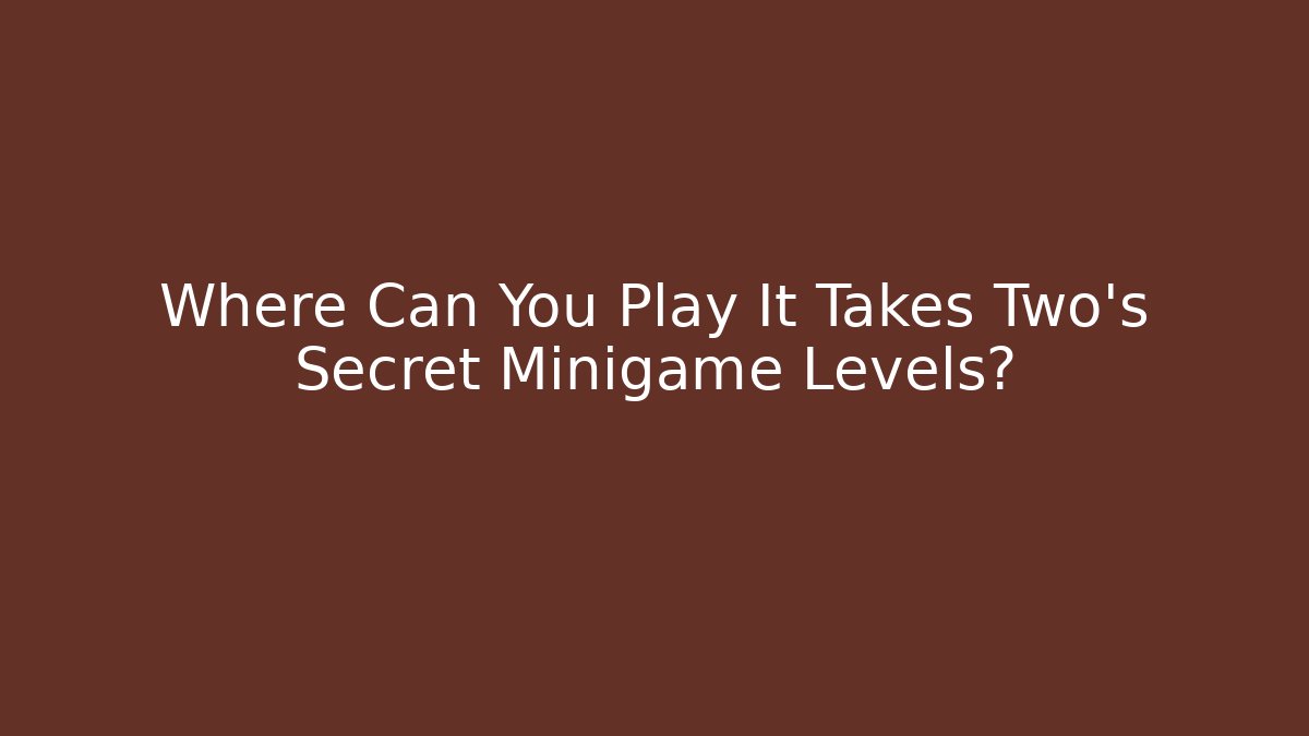 Where Can You Play It Takes Two's Secret Minigame Levels?