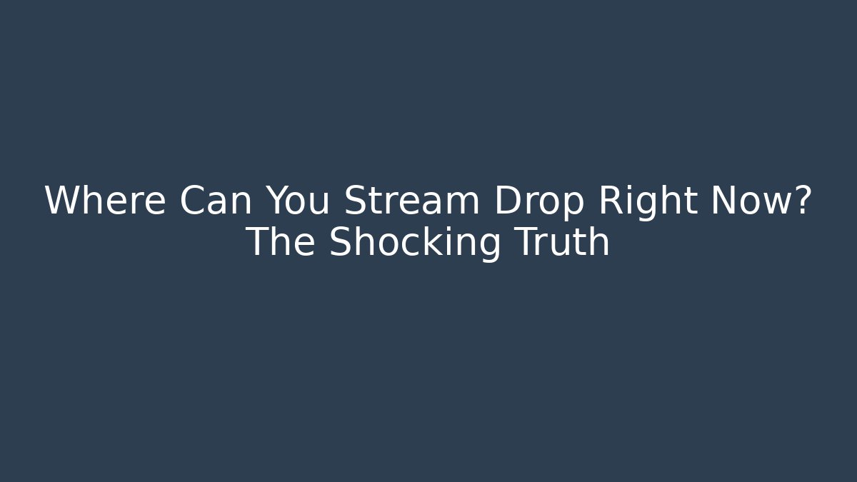 Where Can You Stream Drop Right Now? The Shocking Truth