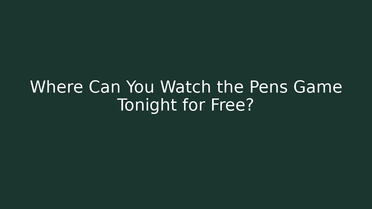 Where Can You Watch the Pens Game Tonight for Free?