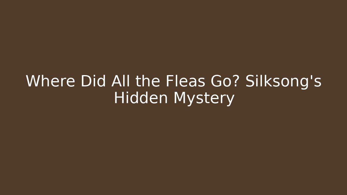 Where Did All the Fleas Go? Silksong's Hidden Mystery