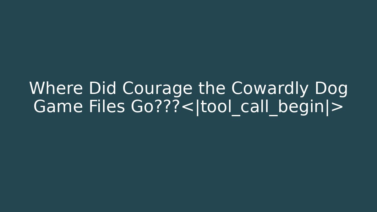 Where Did Courage the Cowardly Dog Game Files Go?硬盘