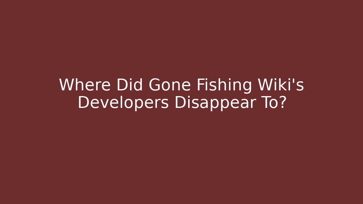 Where Did Gone Fishing Wiki's Developers Disappear To?