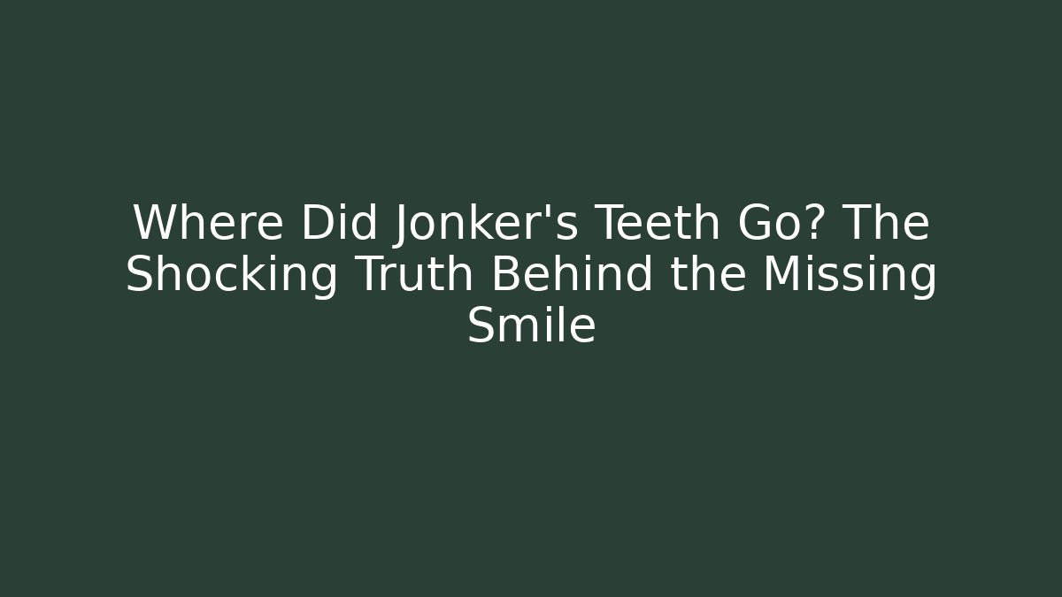 Where Did Jonker's Teeth Go? The Shocking Truth Behind the Missing Smile