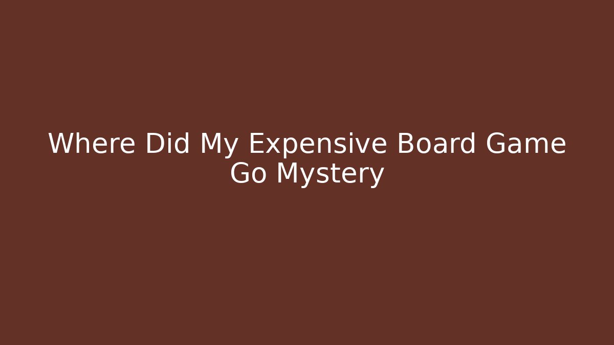 Where Did My Expensive Board Game Go Mystery