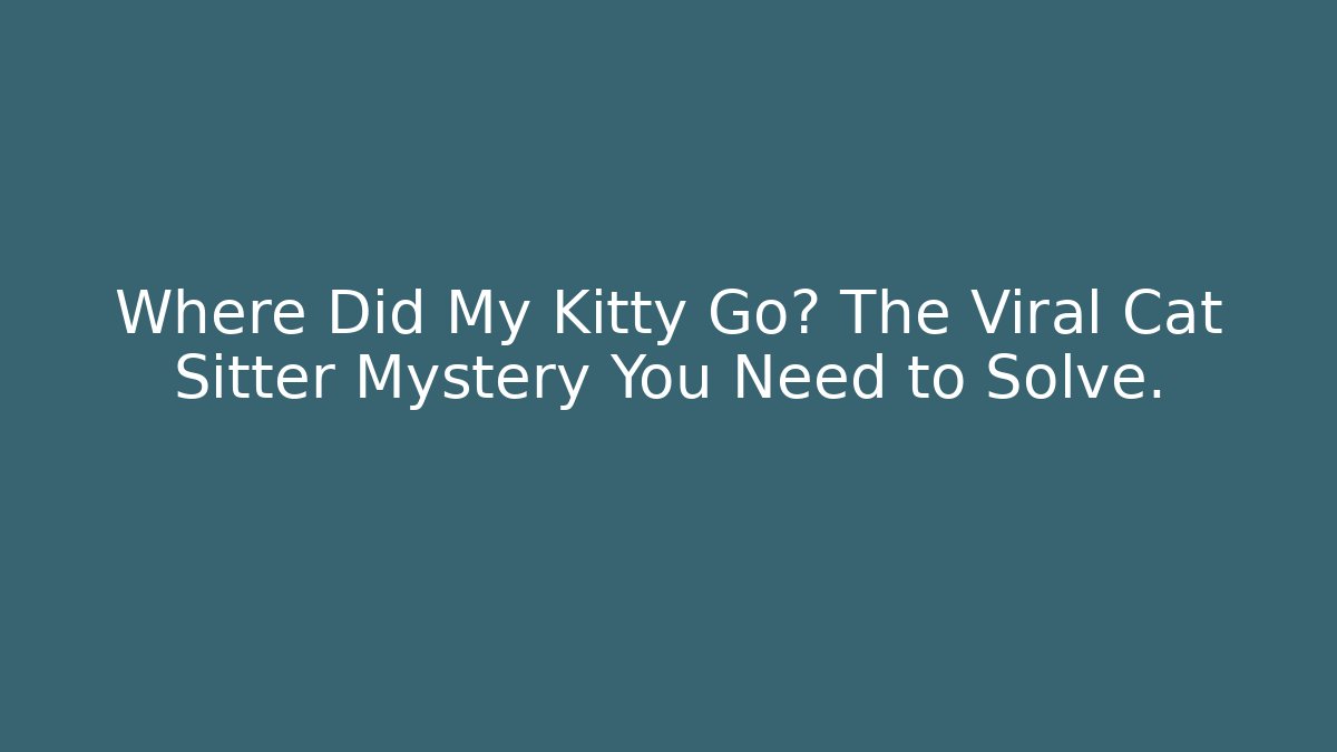 Where Did My Kitty Go? The Viral Cat Sitter Mystery You Need to Solve.