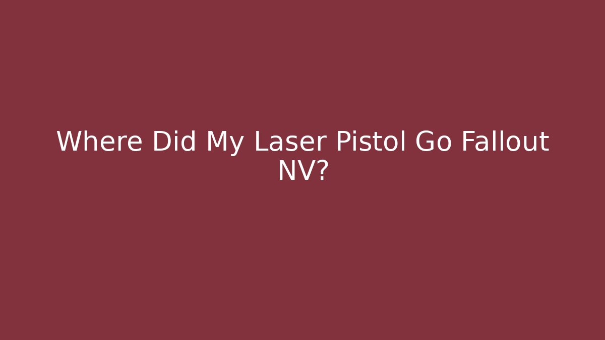 Where Did My Laser Pistol Go Fallout NV? - Create More Assets