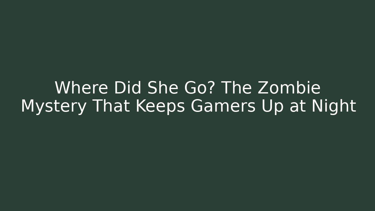 Where Did She Go? The Zombie Mystery That Keeps Gamers Up at Night