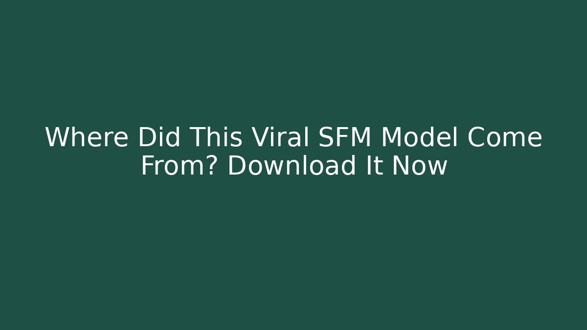 Where Did This Viral SFM Model Come From? Download It Now