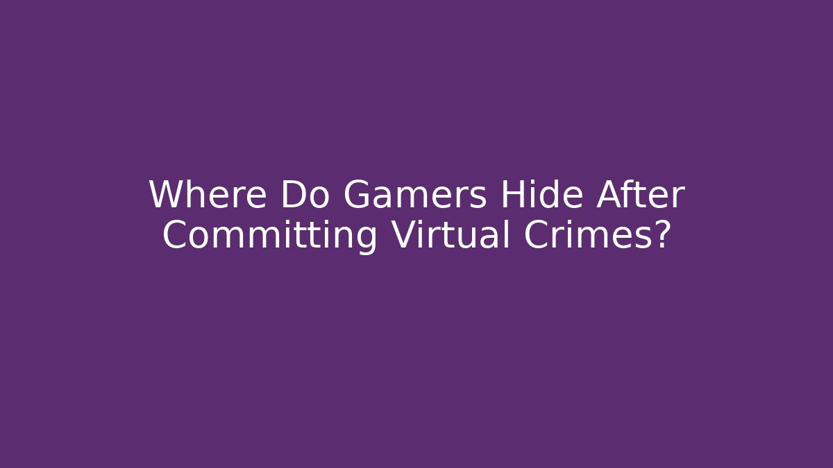 Where Do Gamers Hide After Committing Virtual Crimes?